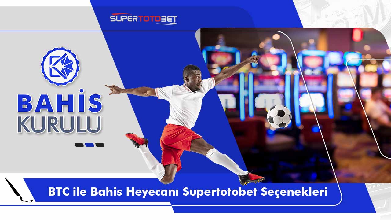 BTC ile Bahis Heyecanı Supertotobet Seçenekleri