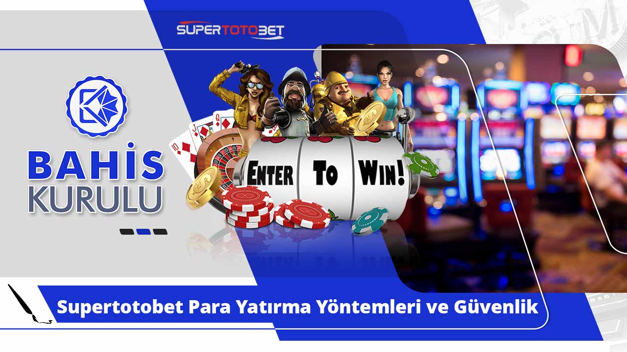 Supertotobet Para Yatırma Yöntemleri ve Güvenlik