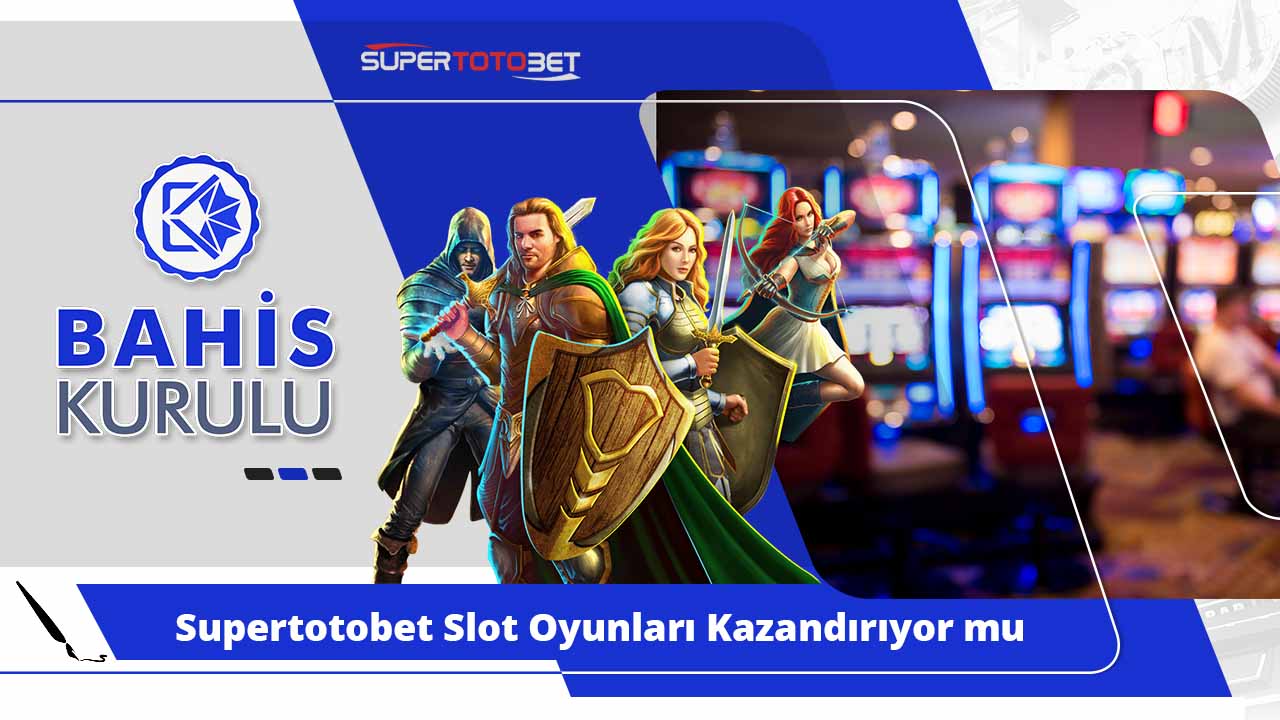 Supertotobet Slot Oyunları Kazandırıyor mu