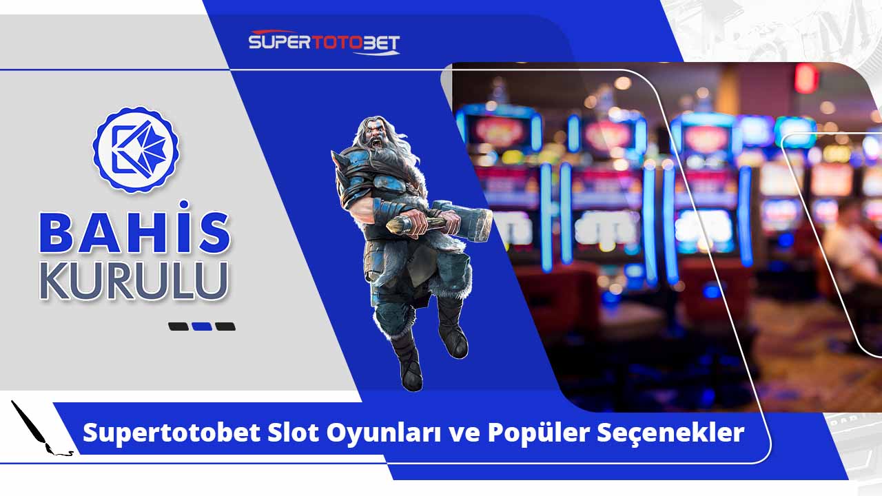 Supertotobet Slot Oyunları ve Popüler Seçenekler